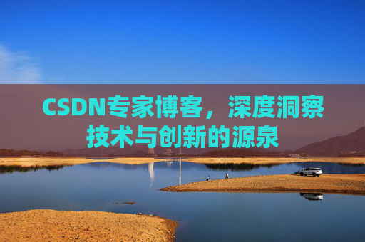 CSDN专家博客，深度洞察技术与创新的源泉